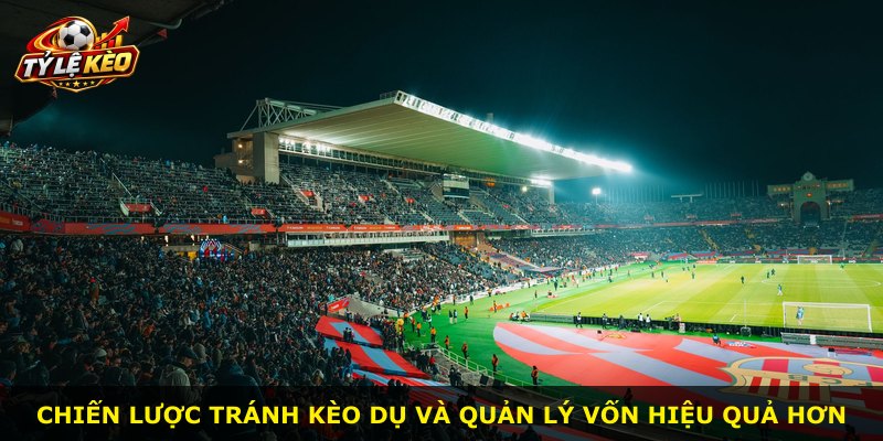 Chiến lược tránh kèo dụ và quản lý vốn hiệu quả hơn