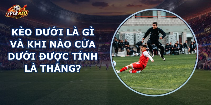 Kèo Dưới Là Gì