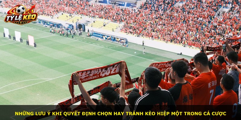 Những lưu ý khi quyết định chọn hay tránh kèo hiệp một trong cá cược