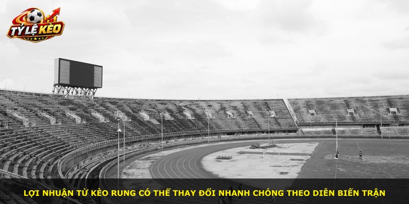 Lợi nhuận từ Kèo Rung có thể thay đổi nhanh chóng theo diễn biến trận