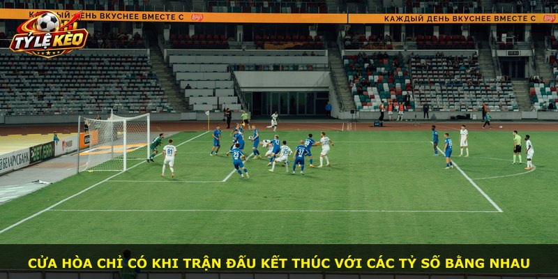 Cửa hòa chỉ có khi trận đấu kết thúc với các tỷ số bằng nhau