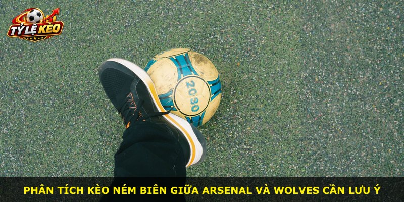 Phân tích kèo ném biên giữa Arsenal và Wolves cần lưu ý