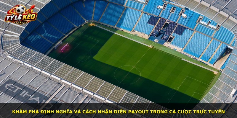 Khám phá định nghĩa và cách nhận diện payout trong cá cược trực tuyến