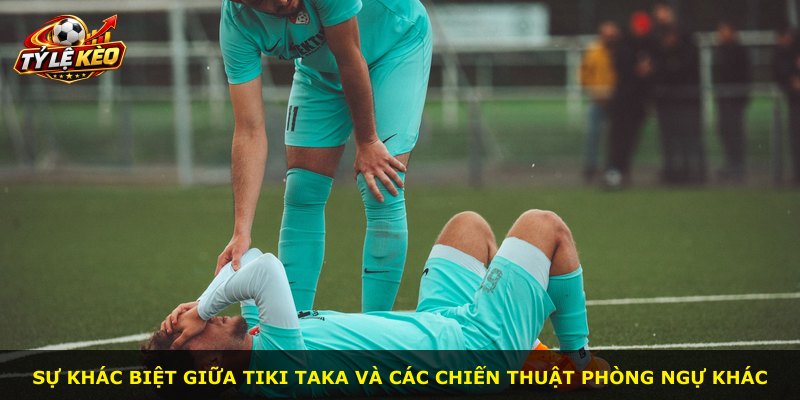 Sự khác biệt giữa Tiki Taka và các chiến thuật phòng ngự khác
